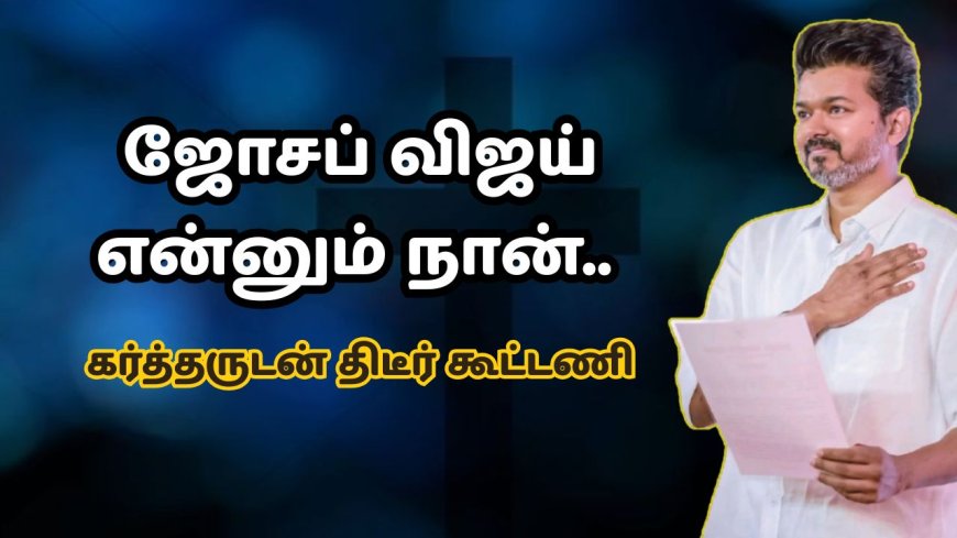 ஜோசப் விஜய் என்னும் நான்.. கர்த்தருடன் திடீர் கூட்டணி: தவெக தேர்தல் வியூகம்