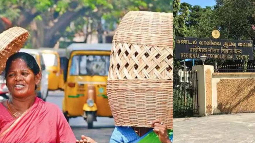 “ஹனிமூன் பீரியட் முடிந்து விட்டது” இனி வெயில் கொளுத்தும்:வானிலை ஆய்வு மையம் அப்டேட்