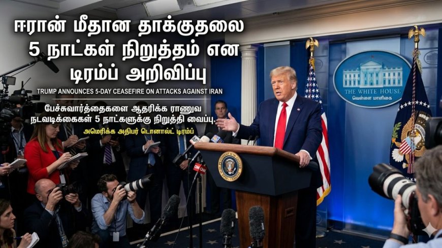 ஈரான் மீதான தாக்குதல் 5 நாட்கள் நிறுத்தம் : அமெரிக்க அதிபர் டிரம்ப் அறிவிப்பு 