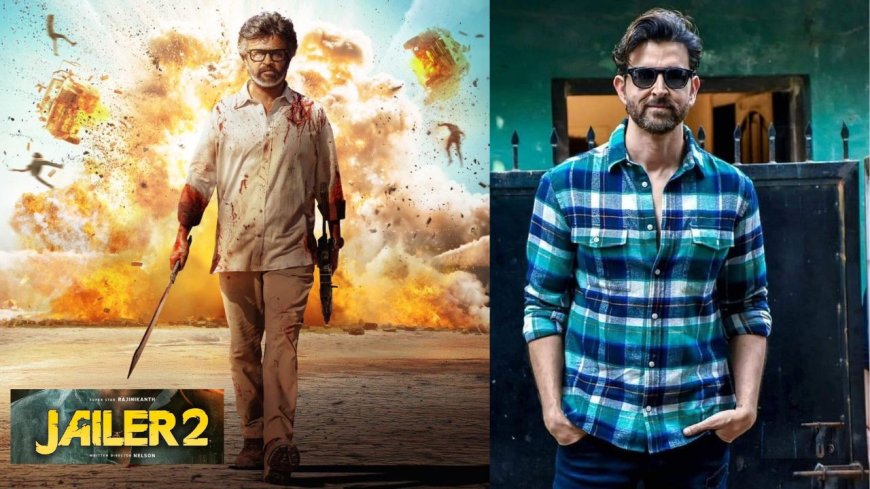 ‘ஜெயிலர் 2’  திரைப்படம்: ரஜினியுடன் இணையும் பாலிவுட் ஹூரோ ஹிரித்திக் ரோஷன்