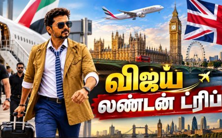 சென்னை டூ துபாய் டூ லண்டன்... விஜய்யின் லண்டன் டிரிப் பிளான்ஸ்..!