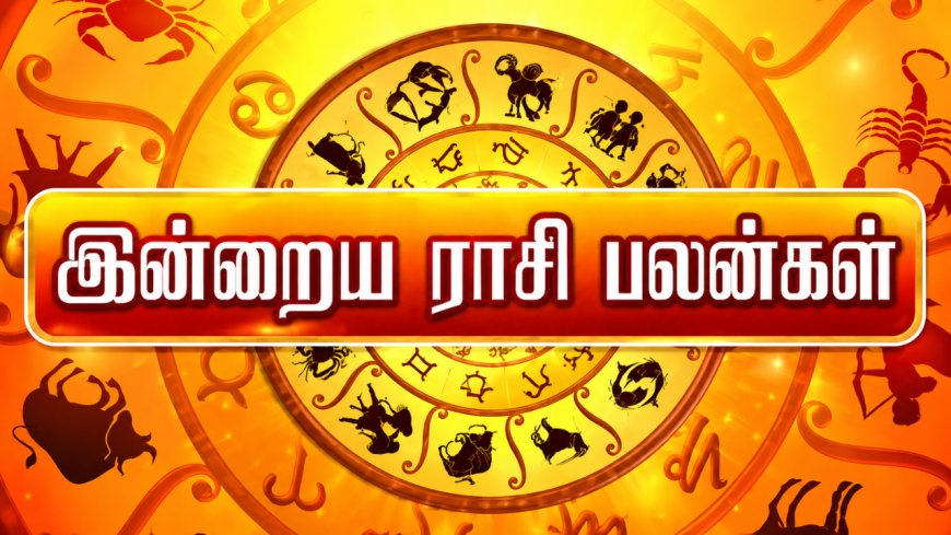 இன்று உங்கள் ராசிக்கு என்ன பலன் காத்திருக்கிறது? முழு ராசிபலன் இதோ!