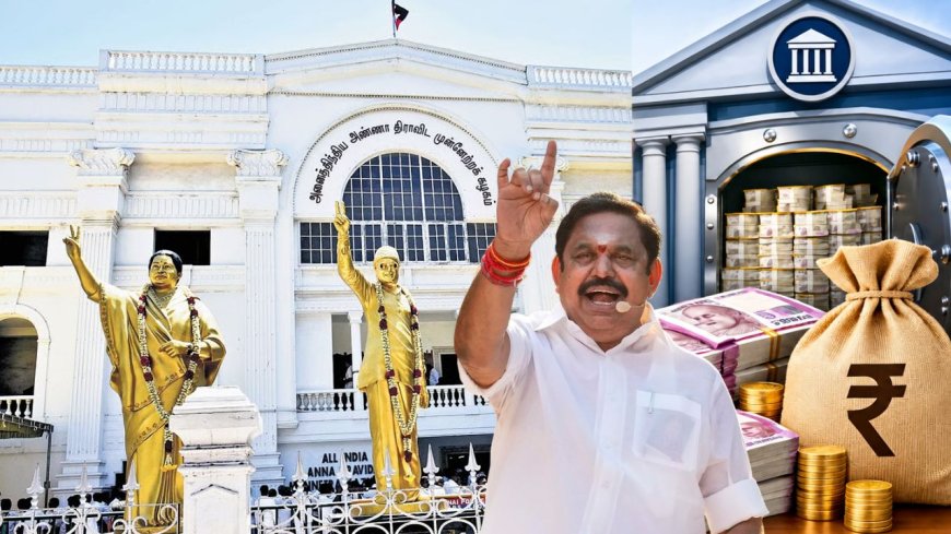 ரூ.109 கோடி செலவு... ரூ.271 கோடி Fixed Deposit! அதிமுக கஜானா கணக்கு வெளியானது..!